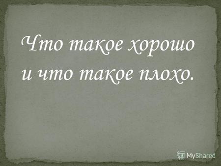 Что такое хорошо и что такое плохо ... Мальчик и девочка дружили, мальчик подружился, мальчик отдал ей свою игрушку бесплатно